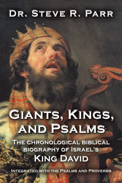 Giants, Kings, and Psalms: the Chronological Biblical Biography of Israel's King David Integrated with Psalms Proverbs