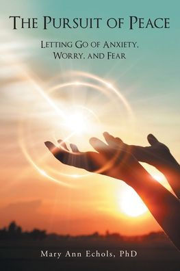 The Pursuit of Peace: Letting Go Anxiety, Worry, and Fear