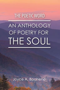 Title: The Poetic Word: An Anthology of Poetry for the Soul, Author: Joyce A. Boahene