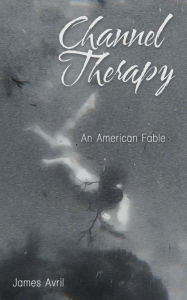 Title: Channel Therapy: An American Fable, Author: James Avril