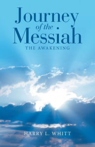 Title: Journey of the Messiah: The Awakening, Author: Harry L Whitt