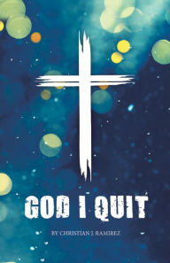 Title: God I Quit, Author: Christian J. Ramirez