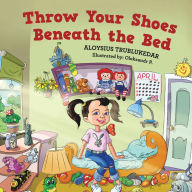 Title: Throw Your Shoes Beneath the Bed, Author: Aloysius Trublukedar