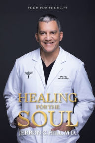 Title: Healing For The Soul: Food for Thought, Author: Jerron C. Hill M.D.