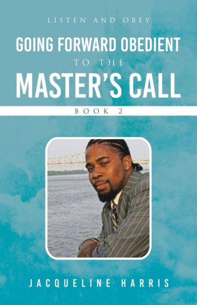 Going Forward Obedient To the Master's Call Book 2: Listen and Obey