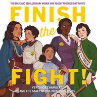 Title: Finish the Fight!: The Brave and Revolutionary Women Who Fought for the Right to Vote, Author: Veronica Chambers