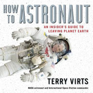 Title: How to Astronaut: An Insider's Guide to Leaving Planet Earth, Author: Terry Virts