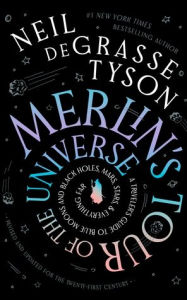 Title: Merlin's Tour of the Universe, Revised and Updated for the Twenty-First Century: A Traveler's Guide to Blue Moons and Black Holes, Mars, Stars, and Everything Far, Author: Neil deGrasse Tyson