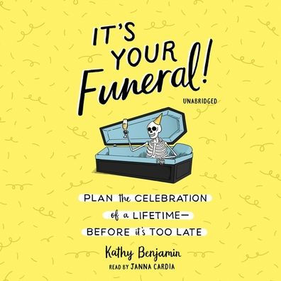 It's Your Funeral!: Plan the Celebration of a Lifetime Before It's Too Late