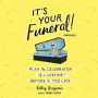 It's Your Funeral!: Plan the Celebration of a Lifetime Before It's Too Late