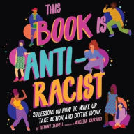 Title: This Book Is Anti-Racist: 20 Lessons on How to Wake Up, Take Action, and Do the Work, Author: Tiffany Jewell