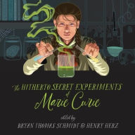 Title: The Hitherto Secret Experiments of Marie Curie, Author: Bryan Thomas Schmidt