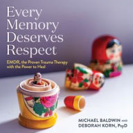 Title: Every Memory Deserves Respect: EMDR, the Proven Trauma Therapy with the Power to Heal, Author: Michael Baldwin
