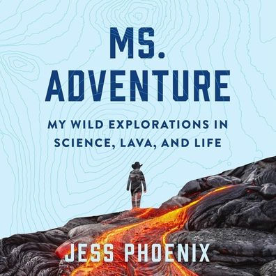 Ms. Adventure: My Wild Explorations in Science, Lava, and Life