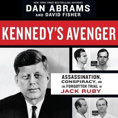 Kennedy's Avenger: Assassination, Conspiracy, and the Forgotten Trial of Jack Ruby