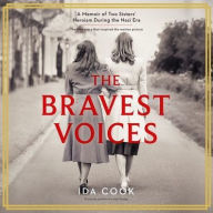 Title: The Bravest Voices: A Memoir of Two Sisters' Heroism During the Nazi Era, Author: Ida Cook