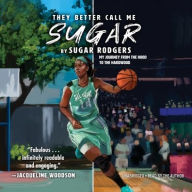 Title: They Better Call Me Sugar: My Journey from the Hood to the Hardwood, Author: Sugar Rodgers