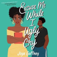 Title: Excuse Me While I Ugly Cry, Author: Joya Goffney