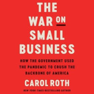 Title: The War on Small Business: How the Government Used the Pandemic to Crush the Backbone of America, Author: Carol Roth
