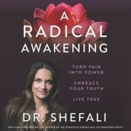 Title: A Radical Awakening: Turn Pain Into Power, Embrace Your Truth, Live Free, Author: Shefali Tsabary PhD