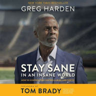 Title: Stay Sane in an Insane World: How to Control the Controllables and Thrive, Author: Greg Harden