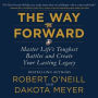 The Way Forward: Master Life's Toughest Battles and Create Your Lasting Legacy