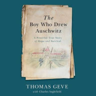 Title: The Boy Who Drew Auschwitz: A Powerful True Story of Hope and Survival, Author: Thomas Geve