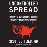 Title: Uncontrolled Spread: Why Covid-19 Crushed Us and How We Can Defeat the Next Pandemic, Author: Scott Gottlieb MD