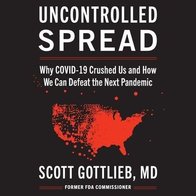 Uncontrolled Spread: Why Covid-19 Crushed Us and How We Can Defeat the Next Pandemic