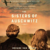 Title: The Sisters of Auschwitz: The True Story of Two Jewish Sisters' Resistance in the Heart of Nazi Territory, Author: Roxane van Iperen