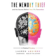 Title: The Memory Thief: And the Secrets Behind How We Remember; A Medical Mystery, Author: Lauren Aguirre