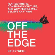 Title: Off the Edge: Flat Earthers, Conspiracy Culture, and Why People Will Believe Anything, Author: Kelly Weill