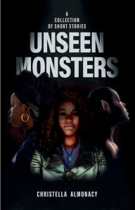 Title: Unseen Monsters: a Collection of Short Stories:, Author: Christella Almonacy