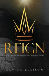 Download free epub ebooks for nook Reign: My Story and How to Live Victoriously Over Sexual Immorality