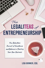 Free download audio books for ipad The LegaliTEAS of Entrepreneurship: The Relentless Pursuit of Excellence and Balance in Starting Your Own Business MOBI iBook English version