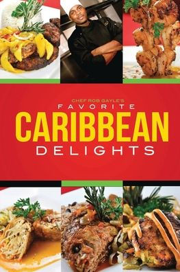 Chef Rob Gayle's Favorite Caribbean Delights