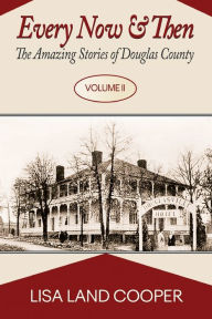 Title: Every Now and Then: The Amazing Stories of Douglas County Volume II, Author: Lisa Land Cooper