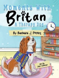Title: Moments with Britan, a Therapy Dog, Author: Barbara J Peters