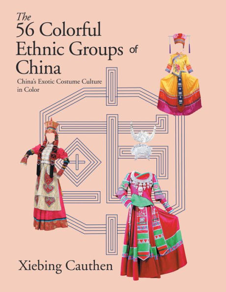 The 56 Colorful Ethnic Groups of China: China's Exotic Costume Culture in Color