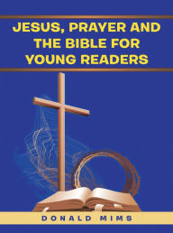 Title: Jesus, Prayer and the Bible for Young Readers, Author: Donald Mims