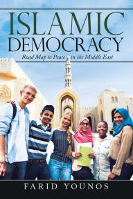 Title: Islamic Democracy: Road Map to Peace in the Middle East, Author: Farid Younos