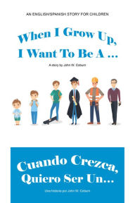 Title: When I Grow Up, I Want to Be a . / Cuando Crezca, Quiero Ser Un., Author: John W. Coburn