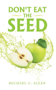 Title: Don't Eat the Seed, Author: Michael C. Allen