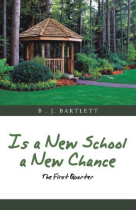 Title: Is a New School a New Chance: The First Quarter, Author: B . J. Bartlett