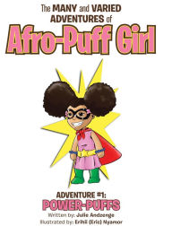 Title: The Many and Varied Adventures of Afro-Puff Girl: Adventure #1: Power-Puffs, Author: Julie Andzenge