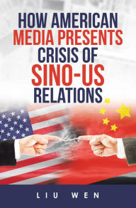 Title: How American Media Presents Crisis of Sino-Us Relations, Author: Liu Wen