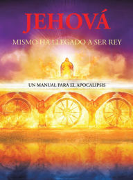 Title: Jehová Mismo Ha Llegado a Ser Rey: Un Manual Para El Apocalipsis, Author: Robert King