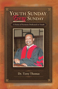 Title: Youth Sunday Every Sunday: A Series of Sermons Devoted to Youth, Author: Dr. Terry Thomas
