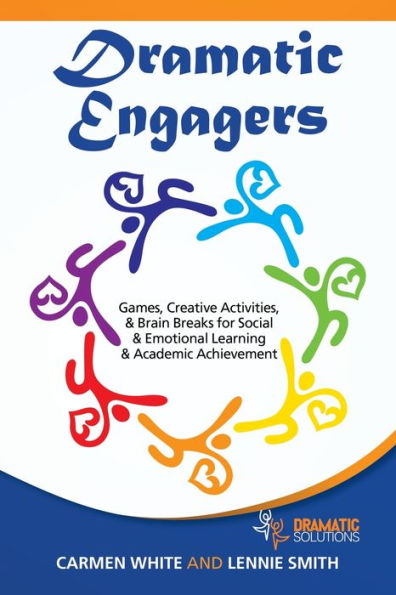 Dramatic Engagers: Games, Creative Activities, & Brain Breaks for Social Emotional Learning Academic Achievement