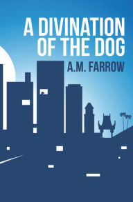 Title: A Divination of the Dog, Author: A.M. Farrow